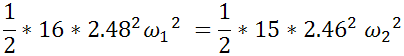 1/2*16*2.48^2 ω_1^2  = 1/2*15*2.46^2  ω_2^2